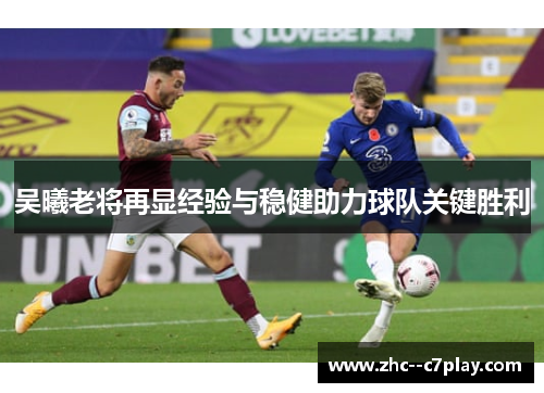 吴曦老将再显经验与稳健助力球队关键胜利